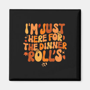 I'm Just Here For The Dinner Rolls Fall Thanksgivi Magnet