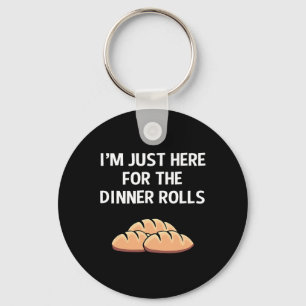 I'm Just Here For The Dinner Rolls Thanksgiving Fo Key Ring