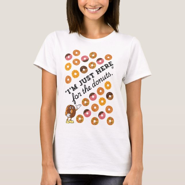 IM JUST HERE FOR THE DONUTS  T-Shirt (Front)