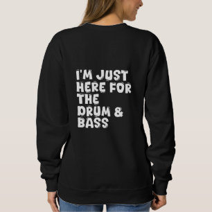 i'm just here for the drum & bass sweatshirt