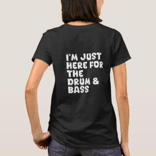 i'm just here for the drum & bass T-Shirt