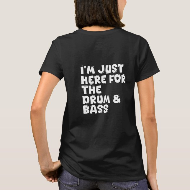 i'm just here for the drum & bass T-Shirt (Back)