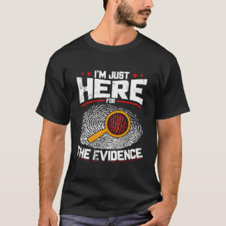 I'M Just Here For The Evidence Forensic Science T-Shirt