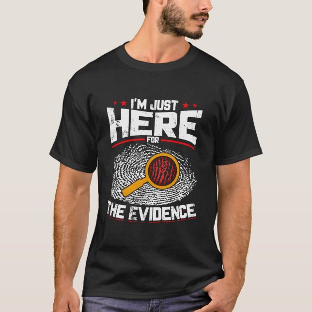 I'M Just Here For The Evidence Forensic Science T-Shirt (Front)