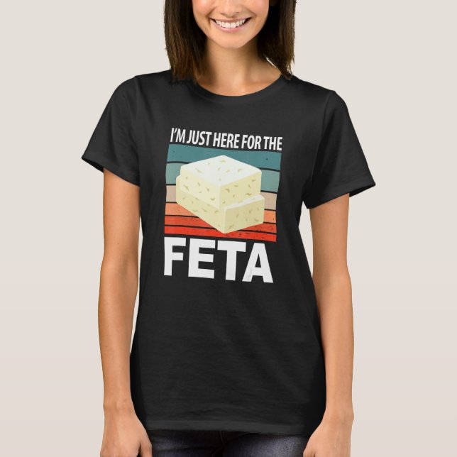 Im Just Here For The Feta T-Shirt (Front)