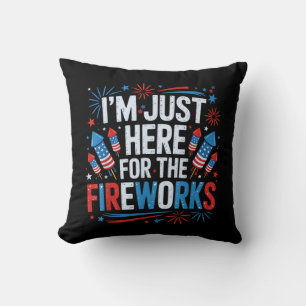 I'm Just Here For The Fireworks Patriotic 4th Of J Cushion