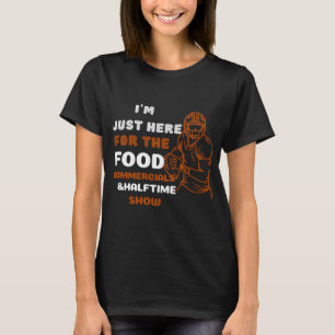I'm just here for the food commercials and halftim T-Shirt