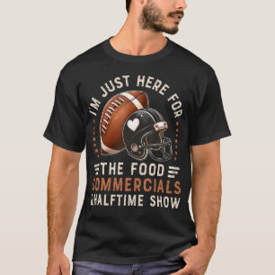 Im Just Here For The Food Commercials And Halftime T-Shirt