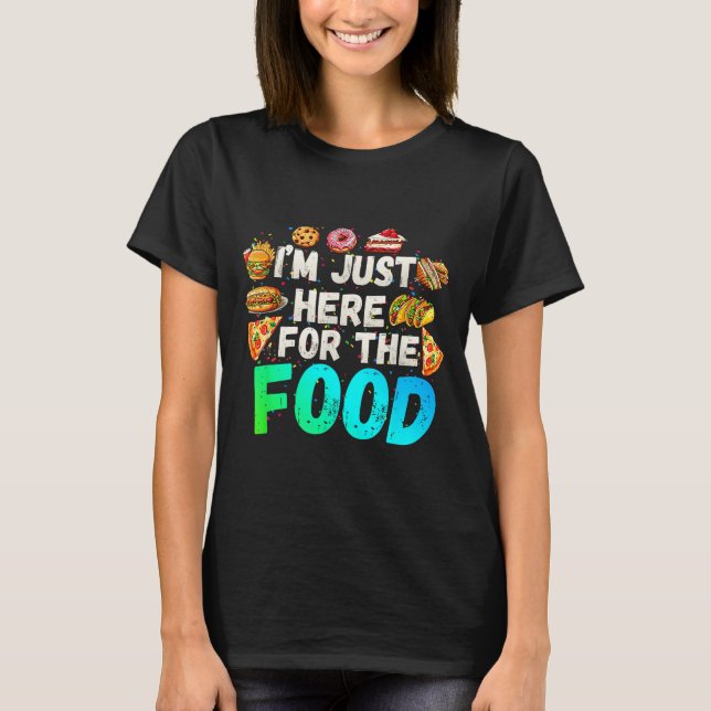 I'm Just Here For The Food Funny Foodie Humor Snac T-Shirt (Front)