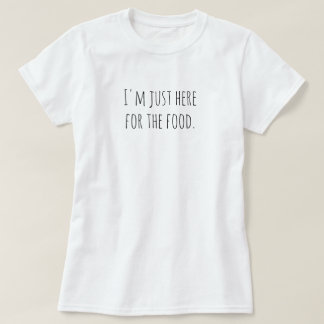 I'm just here for the food. T-Shirt