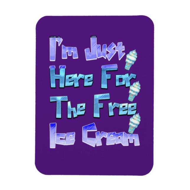 I'm Just Here For The Free Ice Cream, Funny   Magnet (Vertical)