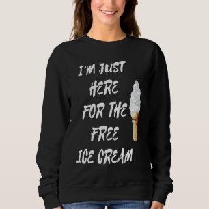 I'm Just Here For The Free Ice Cream Quote Men Wom Sweatshirt