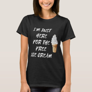 I'm Just Here For The Free Ice Cream Quote Men Wom T-Shirt