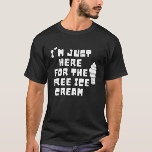 I'm Just Here For The Free Ice Cream Saying Men Wo T-Shirt