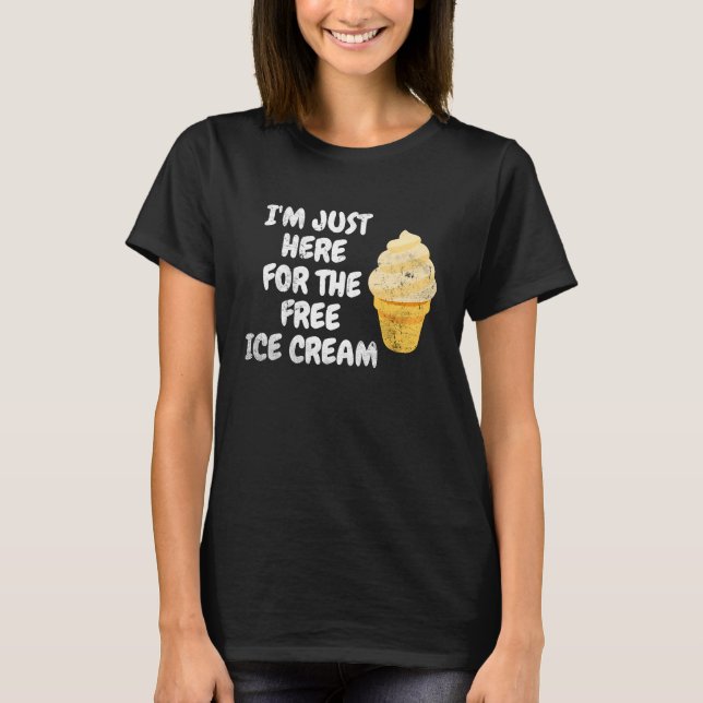 I'm Just Here For The Free Ice Cream Sweet Dessert T-Shirt (Front)