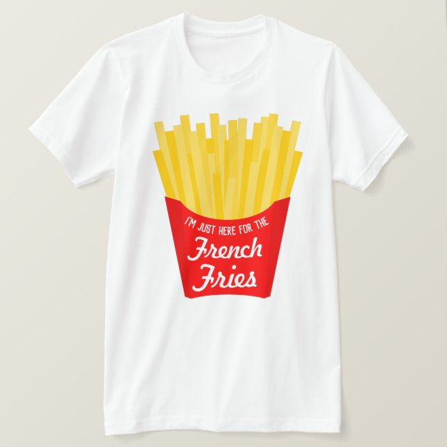 I'm Just Here For The French Fries Funny T-Shirt (Design Front)