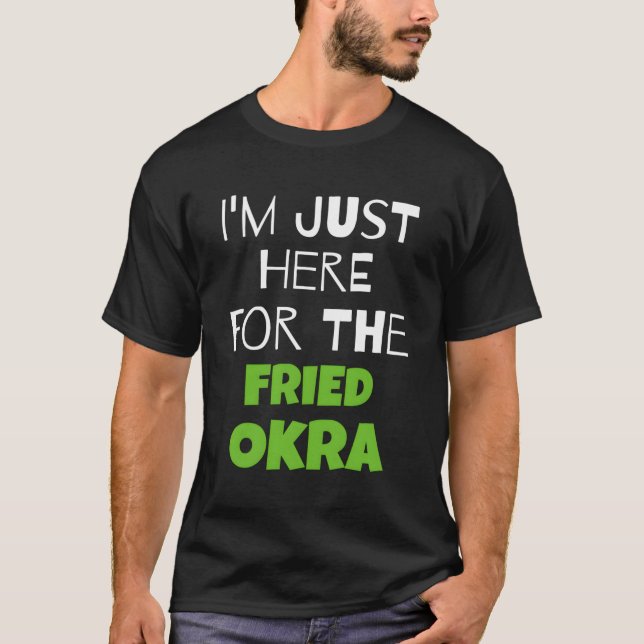 I'M Just Here For The Fried Okra T-Shirt (Front)
