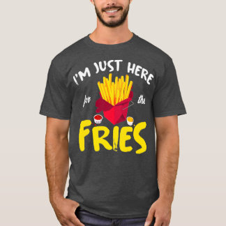 Im Just Here For The Fries  French Fry  Fast T-Shirt