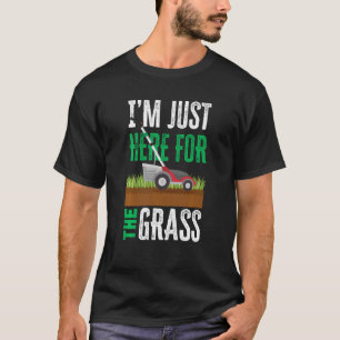 I'm Just Here For The Grass Funny Lawn Mower Lands T-Shirt