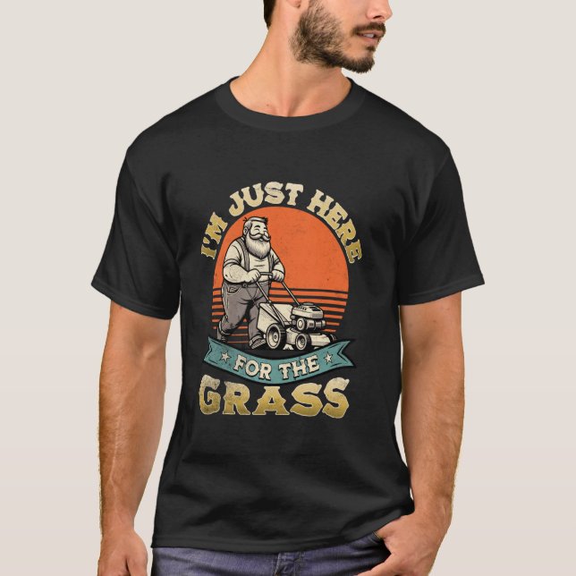 I'm Just Here For The Grass Funny Lawn Mower Mowin T-Shirt (Front)