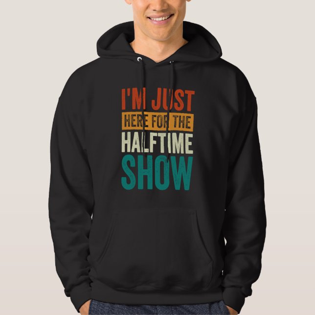 I'm Just Here For The Halftime Show  1 Hoodie (Front)