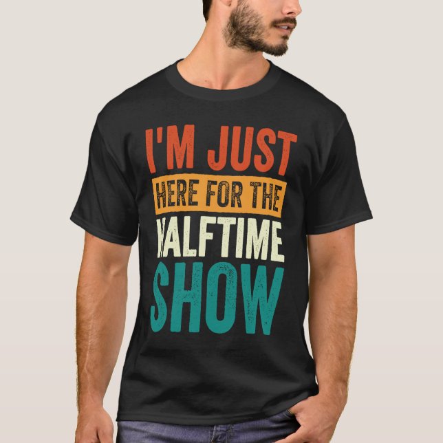 I'm Just Here For The Halftime Show  1 T-Shirt (Front)