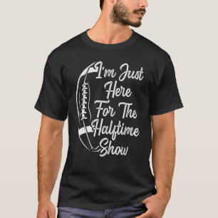 I'm Just Here For The Halftime Show Game Day Footb T-Shirt