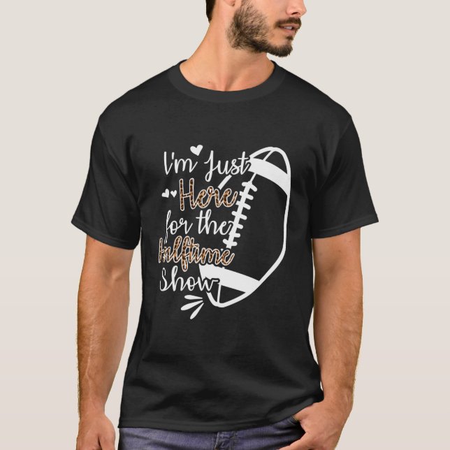 I'M Just Here For The Halftime Show T-Shirt (Front)