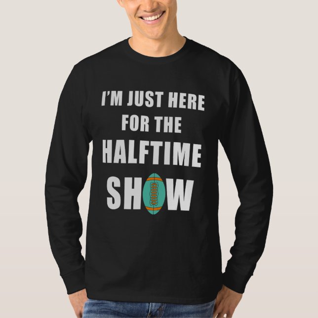 I'm Just Here For The Halftime Show T-Shirt (Front)