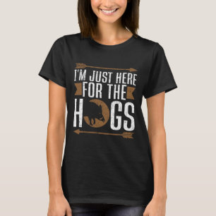 I'm Just Here For The Hogs Funny Hog Hunting  T-Shirt