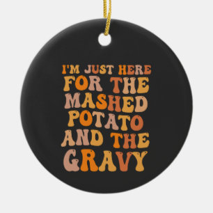 I'm Just here For the Mashed Potato Funny Turkey  Ceramic Ornament