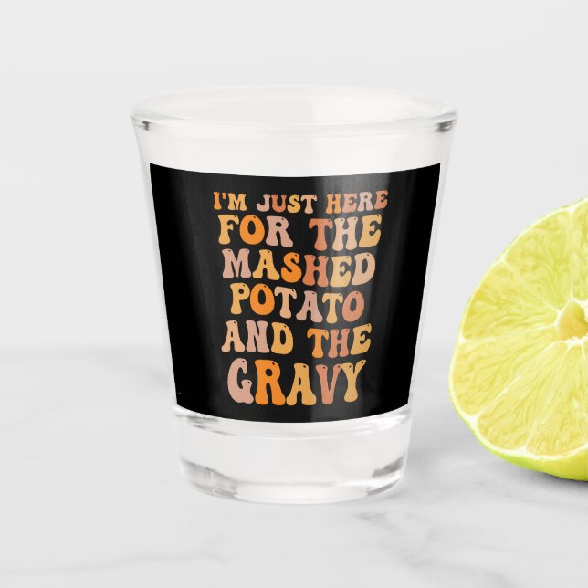 I'm Just here For the Mashed Potato Funny Turkey  Shot Glass (Front)