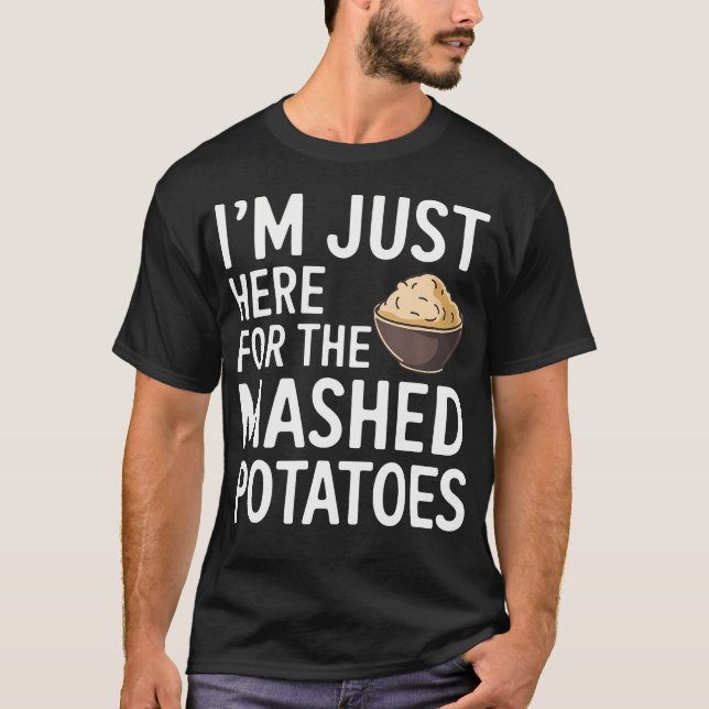 I'M Just Here For The Mashed Potatoes Funny Mashed T-Shirt (Front)
