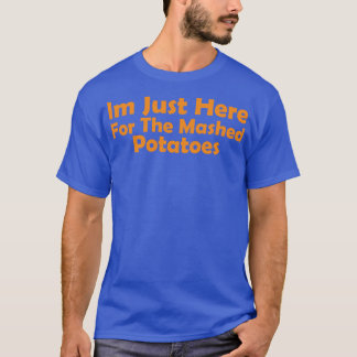 Im Just Here for the Mashed Potatoes funny thanksg T-Shirt