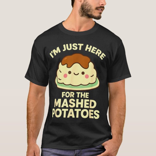 I'm Just Here For The Mashed Tatoes, Funny Thanksg T-Shirt (Front)