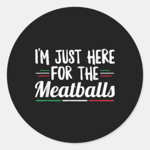 Im Just Here For The Meat Quote For A Meatball Lov Classic Round Sticker
