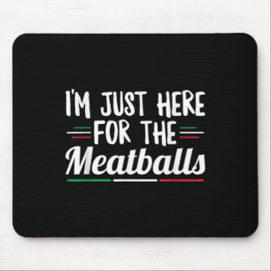 Im Just Here For The Meat Quote For A Meatball Lov Mouse Pad