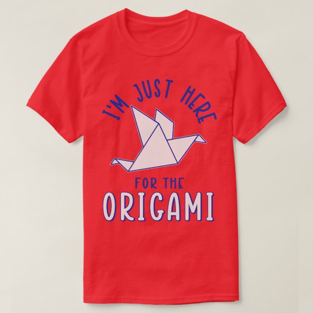 Im Just Here For The Origami T-Shirt (Design Front)