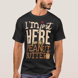 I'm Just Here For The Peanut Butter T-Shirt