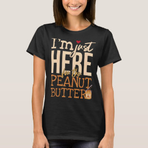 I'm Just Here For The Peanut Butter T-Shirt