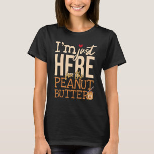 I'm Just Here For The Peanut Butter T-Shirt