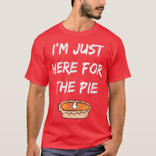 I'm Just Here For The Pie Funny Thanksgiving Food T-Shirt