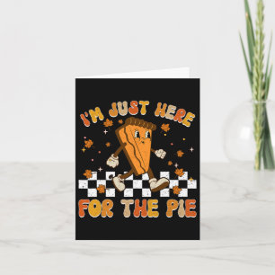 I'm Just Here For The Pie Shirt Funny Thanksgiving Card