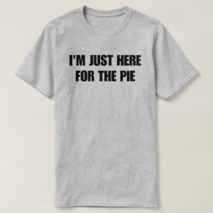 I'm just here for the pie T-Shirt