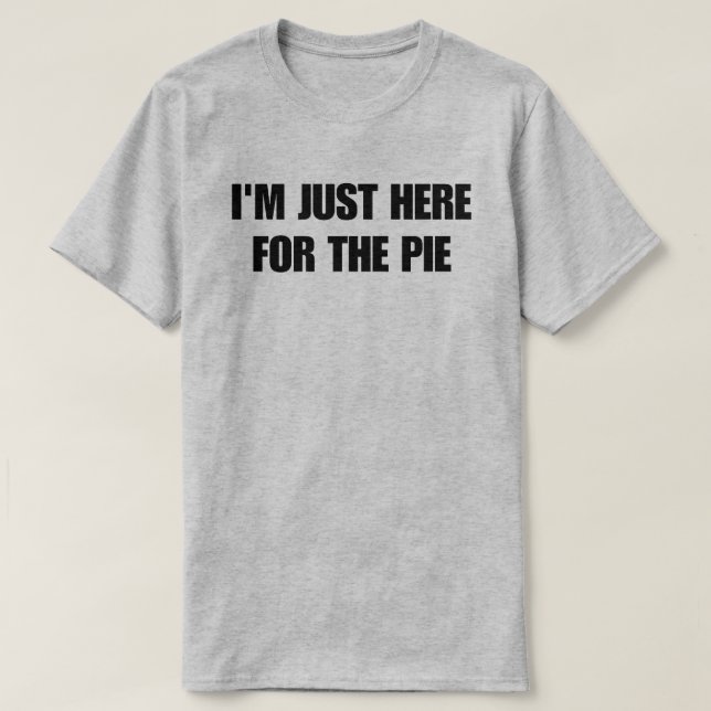 I'm just here for the pie T-Shirt (Design Front)