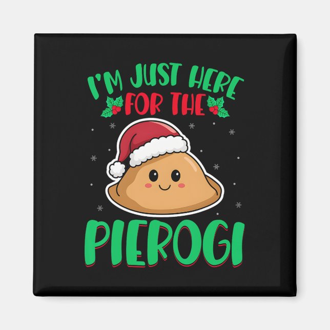 I'm Just Here For The Pierogi - Polish Pierogi Chr Magnet (Front)