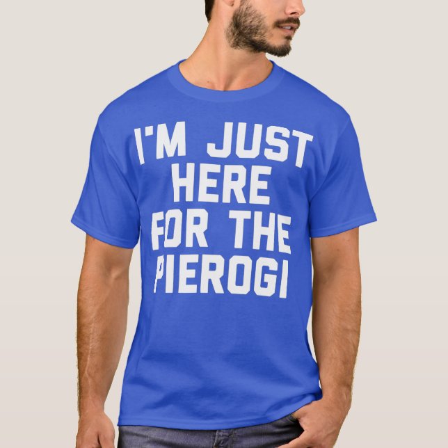 Im Just Here For The Pierogi Ukraine Food Funny T-Shirt (Front)