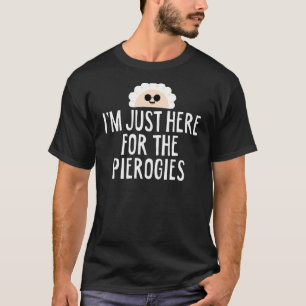 I'm Just Here For The Pierogies Cuisine Traditiona T-Shirt