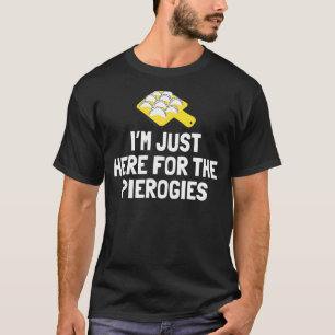 I'm Just Here For The Pierogies Cuisine Traditiona T-Shirt