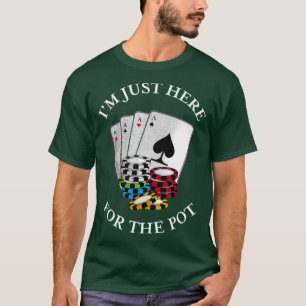 Im just here for the Pot Funny Gambling Poker T-Shirt